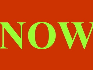 NOW
 