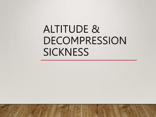 ALTITUDE &
DECOMPRESSION
SICKNESS
 