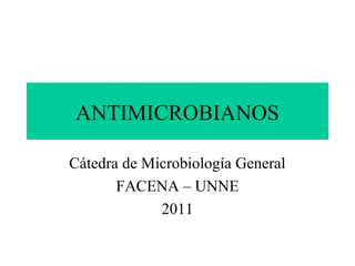 ANTIMICROBIANOS

Cátedra de Microbiología General
       FACENA – UNNE
             2011
 