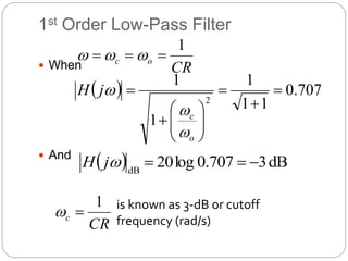 1st Order Low-Pass Filter
 When
 And
  707
.
0
1
1
1
1
1
2













o
c
j
H



CR
o
c
1


 


  dB
3
707
.
0
log
20
dB




j
H
CR
c
1

 is known as 3-dB or cutoff
frequency (rad/s)
 