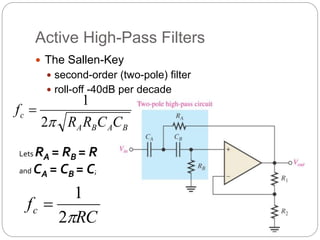 Active High-Pass Filters
 The Sallen-Key
 second-order (two-pole) filter
 roll-off -40dB per decade
RC
fc

2
1

Lets RA = RB = R
and CA = CB = C;
B
A
B
A
c
C
C
R
R
f

2
1

 