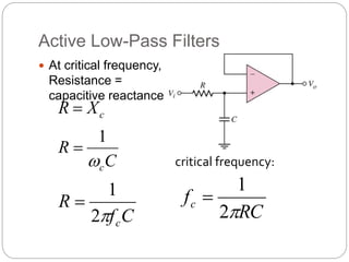 Active Low-Pass Filters
 At critical frequency,
Resistance =
capacitive reactance
c
X
R 
C
f
R
c

2
1

C
R
c

1

critical frequency:
RC
fc

2
1

 
