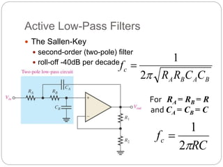 Active Low-Pass Filters
 The Sallen-Key
 second-order (two-pole) filter
 roll-off -40dB per decade
RC
fc

2
1

For RA = RB = R
and CA = CB = C
B
A
B
A
c
C
C
R
R
f

2
1

 