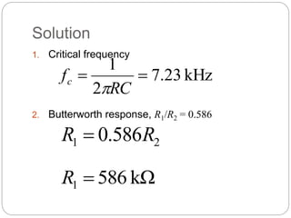 Solution
1. Critical frequency
2. Butterworth response, R1/R2 = 0.586
kHz
23
.
7
2
1


RC
fc

2
1 586
.
0 R
R 
kΩ
586
1 
R
 