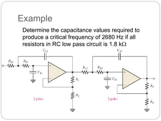 Example
Determine the capacitance values required to
produce a critical frequency of 2680 Hz if all
resistors in RC low pass circuit is 1.8 k
 