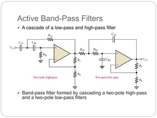 Active Band-Pass Filters
 A cascade of a low-pass and high-pass filter
 Band-pass filter formed by cascading a two-pole high-pass
and a two-pole low-pass filters
 