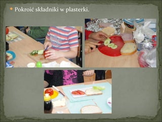 Pokroić składniki w plasterki. 