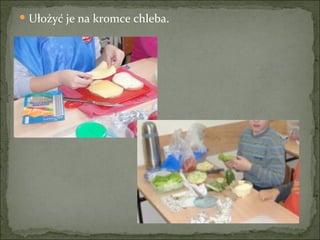 Ułożyć je na kromce chleba. 