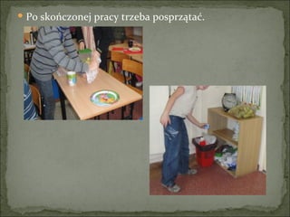 Po skończonej pracy trzeba posprzątać. 
