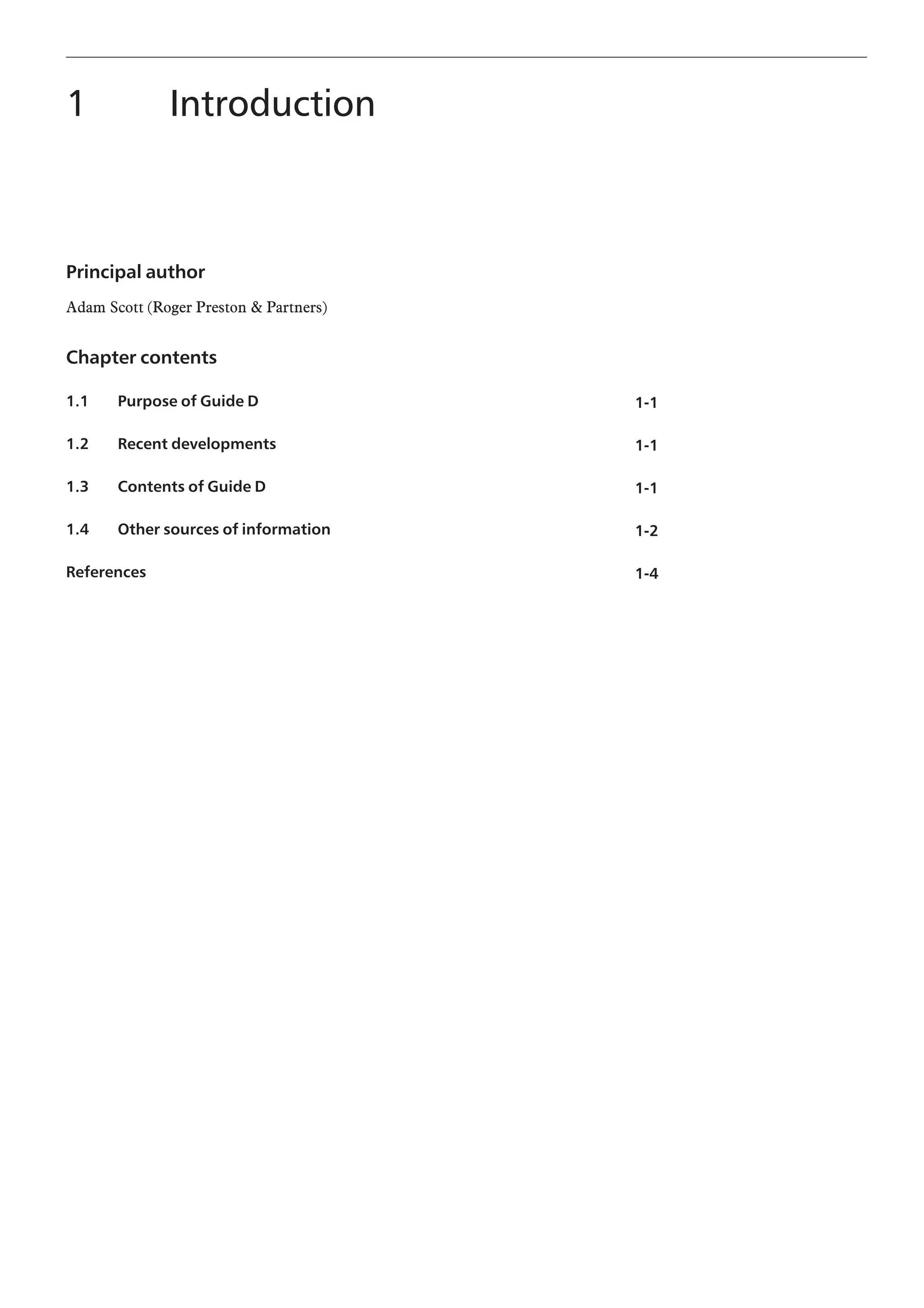 Principal author
Adam Scott (Roger Preston & Partners)
Chapter contents
1.1 Purpose of Guide D
1.2 Recent developments
1.3 Contents of Guide D
1.4 Other sources of information
References
1 Introduction
1-1
1-1
1-1
1-2
1-4
 