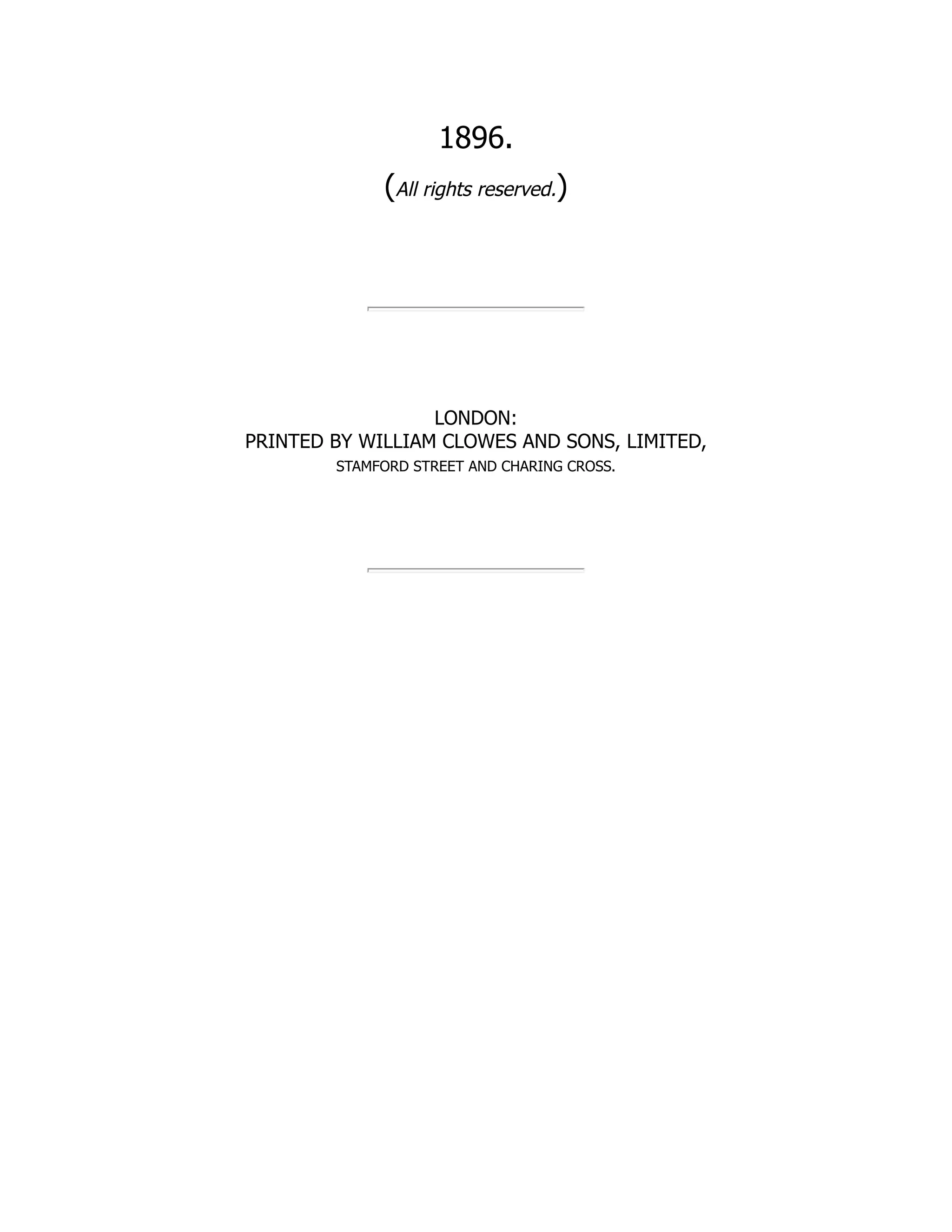 1896.
(All rights reserved.)
LONDON:
PRINTED BY WILLIAM CLOWES AND SONS, LIMITED,
STAMFORD STREET AND CHARING CROSS.
 