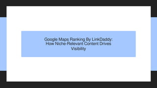 Google Maps Ranking By LinkDaddy:
How Niche-Relevant Content Drives
Visibility
 