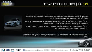‫ב‬ ‫הוקמה‬-2010‫בפיתוח‬ ‫ומתמחה‬,‫בהתאמה‬ ‫מתקדמת‬ ‫רכב‬ ‫תאורת‬ ‫מגוון‬ ‫ובשיווק‬ ‫ייבוא‬
‫הנסיעה‬ ‫חווית‬ ‫לשיפור‬ ‫אישית‬,‫ברכב‬ ‫והנוחות‬ ‫העיצוב‬.
‫דיגה‬-‫ע‬ ‫הוקמה‬ ‫לד‬"‫שריג‬ ‫יגאל‬ ‫י‬,‫מושבע‬ ‫ונהיגה‬ ‫מכוניות‬ ‫חובב‬,‫נהיגה‬ ‫ומדריך‬ ‫מרוצים‬ ‫נהג‬
‫מתקדמת‬,‫הרכב‬ ‫בתעשיית‬ ‫טכנולוגיים‬ ‫לפיתוחים‬ ‫אהבה‬ ‫מתוך‬.
‫דיגה‬-‫למאות‬ ‫מקצועיים‬ ‫פתרונות‬ ‫מעניקה‬ ‫לד‬‫חברות‬,‫בתחומי‬ ‫ומשווקים‬ ‫ספקים‬‫תאורת‬
‫רכב‬,‫שידרוגי‬‫תאורה‬‫איכות‬ ‫ואביזרי‬ ‫מתקדמים‬.
‫כיום‬,‫מפגישה‬‫דיגה‬-‫לד‬‫והאיכותיים‬ ‫המתקדמים‬ ‫המקצועיים‬ ‫החידושים‬ ‫עם‬ ‫הרכב‬ ‫חובבי‬ ‫את‬
‫בעולם‬.
‫דיגה‬-‫לד‬|‫מאירים‬ ‫לרכבים‬ ‫פתרונות‬
 