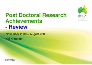 Post Doctoral Research
Achievements
- Review
November 2006 – August 2008November 2006 – August 2008
Kai Knoerzer
15/08/2008
 