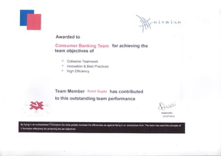 :,,
lr{Y "
,''
Awarded to
Consumer Banking Team
team objectives of
/ Cohesive Tearnwork
r' nnovalion & Best Pracuces
/ HiSlr Efficency
Team Member Rohil cupte
to this outstanding team
for achievinq the
has contributed
performance
{, -c',
 