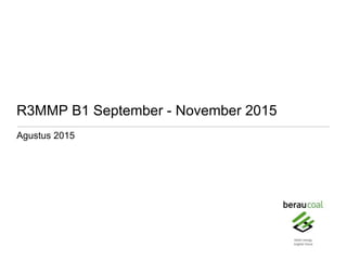 R3MMP B1 September - November 2015
Agustus 2015
 