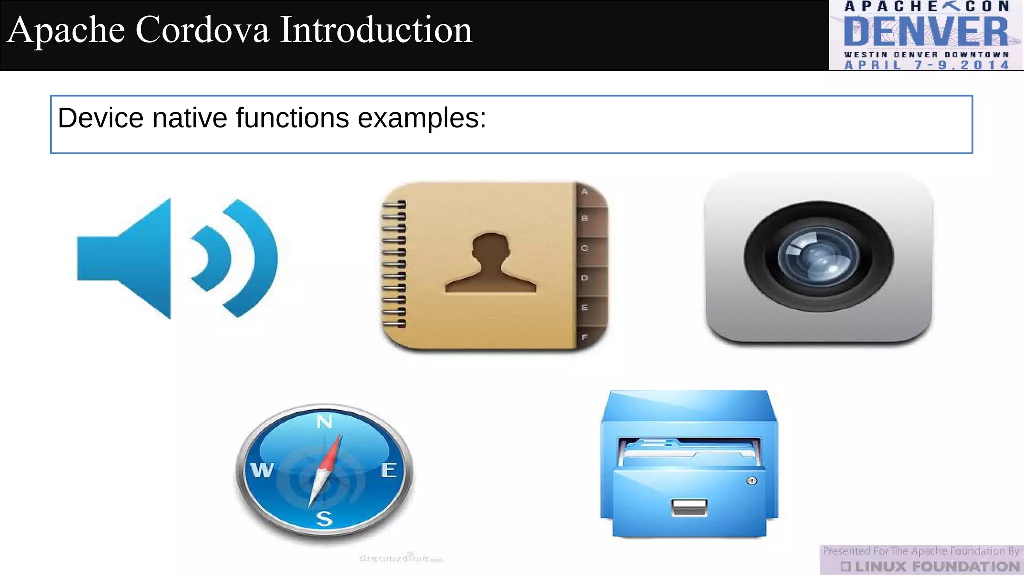 Apache Cordova Introduction
Device native functions examples:
 