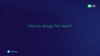 How to design for voice?
@kahle
 