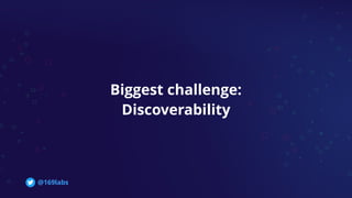 Biggest challenge:
Discoverability
@169labs
 