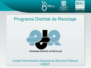 Programa Distrital de Reciclaje Unidad Administrativa Especial de Servicios Públicos UAESP 