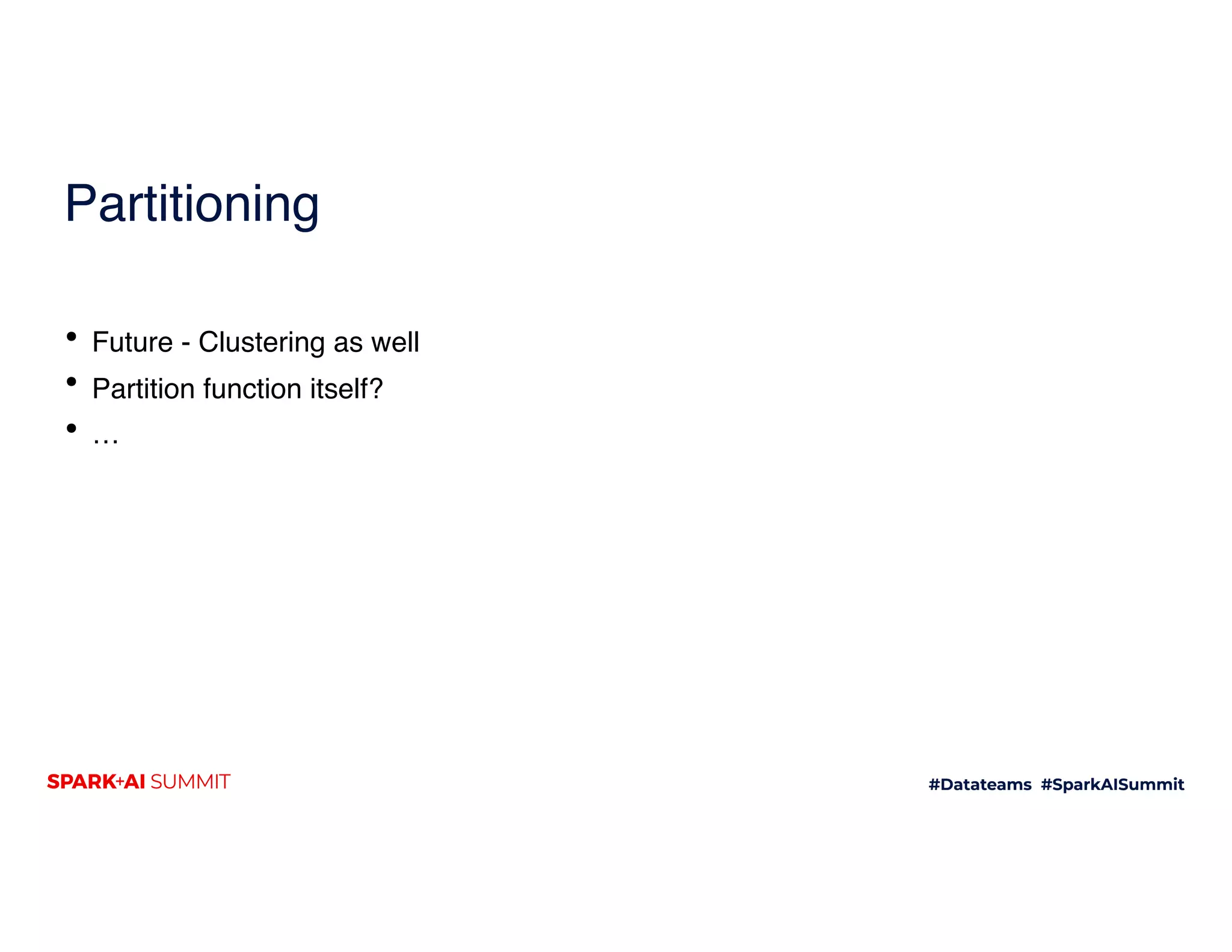 Partitioning
• Future - Clustering as well
• Partition function itself?
• …
 