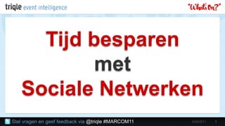 Tijd besparenmetSociale Netwerken 6/20/2011 1 Stel vragen en geef feedback via @triqle #MARCOM11 
