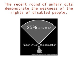 The recent round of unfair cuts
demonstrate the weakness of the
   rights of disabled people.
 