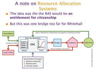 A note on Resource Allocation
               Systems
• The idea was the the RAS would be an
  entitlement for citizenship

• But this was one bridge too far for Whitehall
 