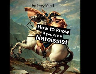 How to knowif you are a
Narcissist
byJerryKetel
 