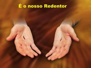 É o nosso Redentor
 