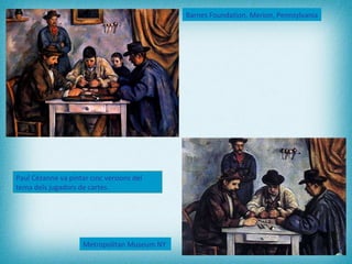 Metropolitan Museum NY   Barnes Foundation, Merion, Pennsylvania Paul Cézanne va pintar cinc versions del tema dels jugado...
