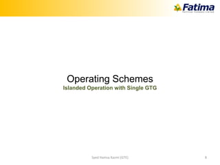 Syed Hamza Kazmi (GTE) 8
Operating Schemes
Islanded Operation with Single GTG
 