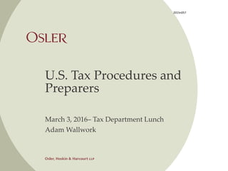 U.S. Tax Procedures and
Preparers
March 3, 2016– Tax Department Lunch
Adam Wallwork
2015n057
 