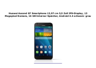 Huawei Ascend G7 Smartphone 13,97 cm 5,5 Zoll IPS-Display, 13
Megapixel Kamera, 16 GB Interner Speicher, Android 4.4 schwarz- grau
 