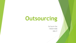 Outsourcing
By Sourov Das
14030141080
MBA-IT
 