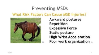 Awkward postures
Repetition
Excessive Force
Static posture
High Wrist Acceleration
Poor work organization (3)
Preventing MSDs
(B)
2/6/2017 4
 