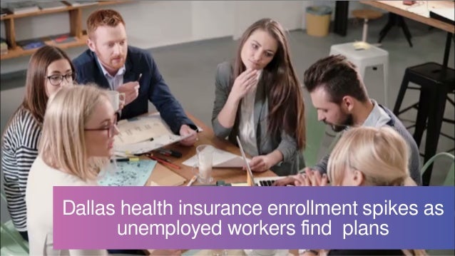 Dallas health insurance enrollment spikes as
unemployed workers find  plans
 