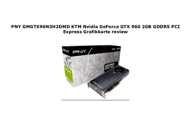 Pny Gmgtx96n3h2dmd Ktm Nvidia Geforce Gtx 960 2gb Gddr5 Pci Express G Pny Gmgtx96n3h2dmd Ktm Nvidia Geforce Gtx 960 2gb Gddr5 Pci Express G
