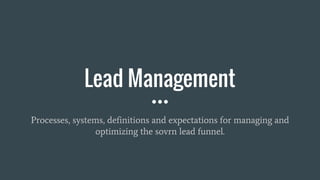Lead Management
Processes, systems, definitions and expectations for managing and
optimizing the sovrn lead funnel.
 