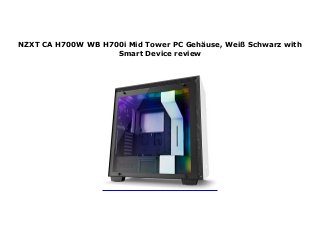 NZXT CA H700W WB H700i Mid Tower PC Gehäuse, Weiß Schwarz with
Smart Device review
 