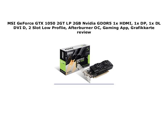 Msi Geforce Gtx 1050 2gt Lp 2gb Nvidia Gddr5 1x Hdmi 1x Dp 1x Dl Dv Msi Geforce Gtx 1050 2gt Lp 2gb Nvidia Gddr5 1x Hdmi 1x Dp 1x Dl Dv