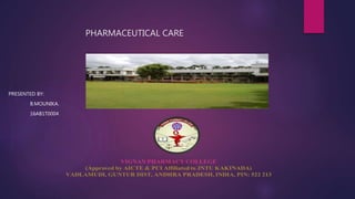 PHARMACEUTICAL CARE
PRESENTED BY:
B.MOUNIKA.
16AB1T0004
 