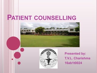 PATIENT COUNSELLING
Presented by:
T.V.L. Charishma
16ab1t0024
 