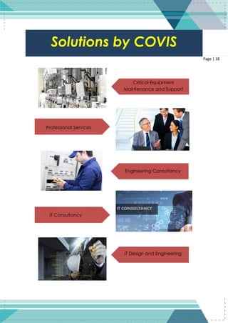 18
Page | 18
Solutions by COVIS
Engineering Consultancy
Critical Equipment
Maintenance and Support
Professional Services
IT Consultancy
IT Design and Engineering
 