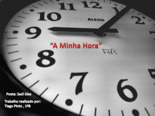 “A Minha Hora” Poeta: SaúlDias Trabalho realizado por: Tiago Pinto , 1ºB 