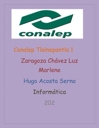 Conalep Tlalnepantla 1
Zaragoza Chávez Luz
Marlene
Hugo Acosta Serna
Informática
202
 