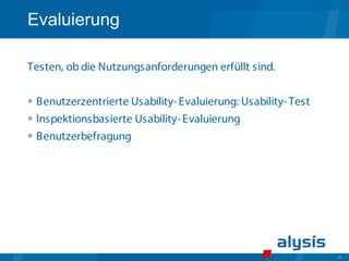 34
Evaluierung
Testen, ob die Nutzungsanforderungen erfüllt sind.
 Benutzerzentrierte Usability-Evaluierung: Usability-Test
 Inspektionsbasierte Usability-Evaluierung
 Benutzerbefragung
 