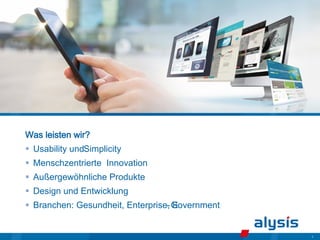 4
Was leisten wir?
 Usability undSimplicity
 Menschzentrierte Innovation
 Außergewöhnliche Produkte
 Design und Entwicklung
 Branchen: Gesundheit, Enterprise, E
-Government
 