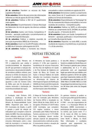 ASSOCIAÇÃO
Setembro de 2019 www.portalamm.org.br
Evento
Os gestores mineiros já podem se
inscreverparaaXIIICúpulaHemisférica
de Prefeitos e Governos Locais.
A CNM – uma das organizadoras do
evento – e a Associação Mineira de
Municípios (AMM) recomendam a
participação dos gestores municipais
no evento, que ocorre entre 17 e
20 de março de 2020, no Centro
de Convenções de Pernambuco,
entre Recife e Olinda, no Brasil.
Mais informações e condições
especiais para pagamento no:
http://cupula.cnm.org.br.
NOTAS TÉCNICAS
Economia
A Fundação João Pinheiro (FJP)
publicou a atualização do Perfil
Municipal na plataforma do Índice
Mineiro de Responsabilidade Social
(IMRS). Disponível para todos os
853 municípios do Estado, o perfil
é gerado a partir da seleção de
indicadores que compõem a base de
dados do IMRS. Para esta atualização,
foram utilizados dados de 2017. Ao
consultar o Perfil Municipal o usuário
encontra informações como a área
total do município e a inserção nas
regionalizações do Estado.
Jurídico
Foi suspenso, pelo Plenário do
STF, o julgamento que analisa a
constitucionalidade de dispositivos
da LRF que permitem a redução dos
vencimentos e da jornada de trabalho
de servidores públicos estáveis, para
observar os limites de despesas com
pessoal. O presidente, ministro Dias
Toﬀoli, suspendeu o julgamento para
aguardar o voto do ministro Celso
de Mello, pois não foi alcançada a
maioria necessária à declaração de
inconstitucionalidade das regras.
Social
O Sesc-MG oferece a Hospedagem
Social na unidade de Venda Nova, em
BH. O serviço é gratuito para crianças
e adolescentes, de 0 a 17 anos,
juntamente com um responsável
legal, que saíram de suas cidades, com
distância superior a 50 km da capital,
para fazer tratamento médico em BH.
Os telefones para solicitação são (31)
3048-7463 e (31)3048-7464 e o e-mail:
hospedagemsocial@sescmg.com.br,
em 48 horas úteis antes da chegada
da família.
Saúde
O Ministério da Saúde publicou a
portaria nº 2.196, que suspende a
transferência de recursos financeiros
do Piso Fixo de Vigilância em Saúde
e do Piso Variável de Vigilância em
Saúde do Bloco de Custeio das
Ações e Serviços Públicos de Saúde
alocados nos municípios irregulares
na alimentação do Sistema de
InformaçãodeAgravosdeNotificação
(SINAN),doSistemadeInformaçõesde
Nascidos Vivos (SINASC) e do Sistema
de Informações sobre Mortalidade.
Turismo
O Mapa do Turismo Brasileiro 2019-
2021 foi instituído pelo Ministério
do Turismo (MTur) e atualizado no
Diário Oficial da União (DOU) de 26
de agosto. A Portaria 271/2019 indica
2.694 municípios, que compõem
333 regiões turísticas, a serem
priorizados pela Política Nacional de
Turismo, prevista na Lei 11.771/2008.
Essas localidades devem receber
atenção especial de planejamento,
desenvolvimento e estímulo ao setor.
O instrumento orienta a atuação do
MTur nas políticas públicas.
20 de setembro: Transferir os recursos do Poder
Legislativo Municipal.
30 de setembro: Último dia para envio das informações
referentes ao mês de agosto de 2019 do CAPMG.
30 de setembro: Publicar o RGF do 4º quadrimestre
maio-agosto.
30 de setembro: Encaminhamento à Câmara Municipal
dos Balancetes do mês de agosto, das diversas unidades
gestoras.
30 de setembro: Gastos com Ensino. Competência 4º
bimestre – apuração, publicação e encaminhamento ao
Conselho Municipal de Educação.
30 de setembro: Publicar o relatório resumido de
execução orçamentária (RREO) do 4º bimestre.
30 de setembro: Inserir no Siconfi/STN dados referentes
ao RREO do 4º bimestre (julho/agosto) de 2019.
30 de setembro: Publicar o montante dos tributos
arrecadados e valores recebidos em agosto de 2019.
30 de setembro: Demonstrar e avaliar o cumprimento
das metas fiscais do 2º quadrimestre, em audiência
pública na Câmara de Vereadores.
30 de setembro: Disponibilização na “Homepage” do
TCU do montante dos tributos arrecadados e recursos
recebidos de convênios – Competência julho.
30 de setembro: Publicar no SIOPS as informações
relativas ao cumprimento da EC 29/2000, do período
de julho-agosto – 4º bimestre de 2019.
30 de setembro: Gastos com Saúde. Competência 4º
bimestre – apuração, publicação e encaminhamento
ao Conselho Municipal de Saúde.
30 de setembro: Depositar, na conta MDE, a receita
resultante de impostos e transferências, no período de
11 a 20 de setembro.
 