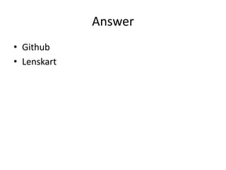 Answer
• Github
• Lenskart
 